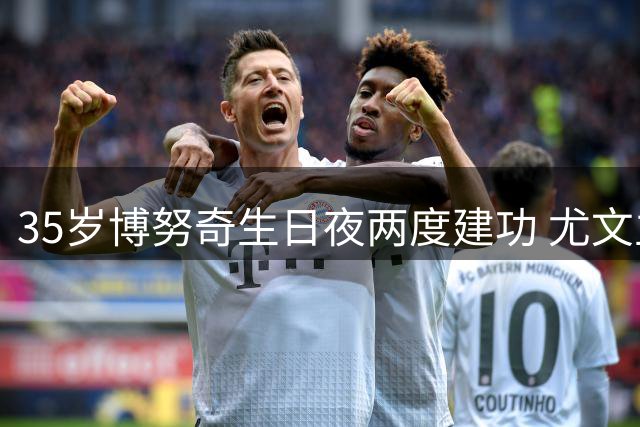 35岁博努奇生日夜两度建功 尤文主场2-1绝杀威尼斯